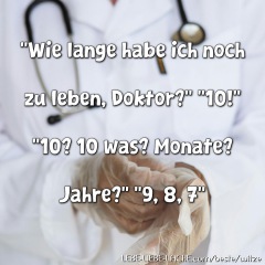 "Wie lange habe ich noch zu leben, Doktor?" "10!" "10? 10 was? Monate? Jahre?" "9, 8, 7"