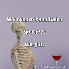 Wie nennen Kannibalen Skelette? Leergut.