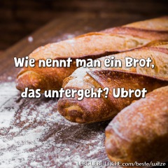 Wie nennt man ein Brot, das untergeht? Ubrot