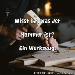 Wisst ihr, was der Hammer ist? Ein Werkzeug.