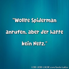 Wollte Spiderman anrufen, aber der hatte kein Netz.