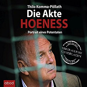 Thilo Komma-Pöllath: Die Akte Hoeness: Portrait eines Potentaten