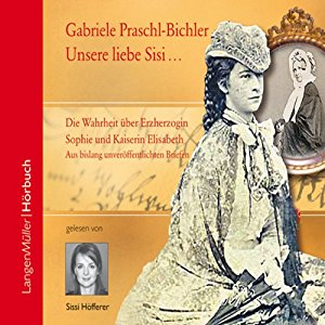 Gabriele Praschl-Bichler: Unsere liebe Sisi