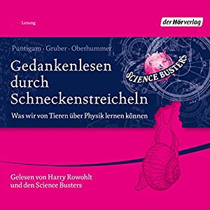 Martin Puntigam Werner Gruber Heinz Oberhummer: Gedankenlesen durch Schneckenstreicheln: Was wir von Tieren über Physik lernen können