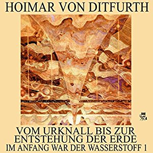 Hoimar von Ditfurth: Vom Urknall bis zur Entstehung der Erde (Im Anfang war der Wasserstoff 1)