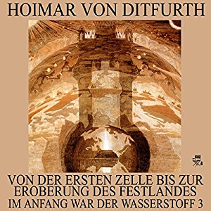 Hoimar von Ditfurth: Von der ersten Zelle bis zur Eroberung des Festlandes (Im Anfang war der Wasserstoff 3)