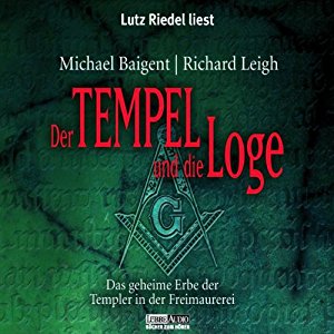 Michael Baigent Richard Leigh: Der Tempel und die Loge: Das geheime Erbe der Templer in der Freimaurerei