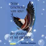 Matthias Schwehm: Deine Geschichte vom Adler, der glaubte, er sei ein Huhn: 