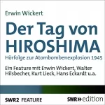 Erwin Wickert: Der Tag von Hiroshima: Hörfolge zur Atombombenexplosion 1945