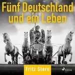 Fritz Stern: Fünf Deutschland und ein Leben: 