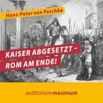 Hans Peter von Peschke: Kaiser abgesetzt - Rom am Ende!: 