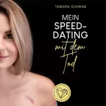 Tamara Schwab: Mein Speed-Dating mit dem Tod: 