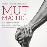 Walter Stuber, Dirk Eckart: Mutmacher: Das Praxishandbuch von;zwei verrückten Unternehmern
