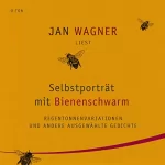 Jan Wagner: Selbstporträt mit Bienenschwarm: Regentonnenvariationen und andere ausgewählte Gedichte