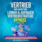 Dr. Alfred Pöltel: Vertrieb und Marketing lernen & aufbauen - Vertriebsstrategie (Hypnose / Meditation): Heute geht das anders - Vertriebsleitung / Vertriebsführung - Vertriebsleiter werden - Verkauf & Führung 4.0