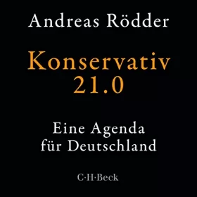Andreas Rödder: Konservativ 21.0: Eine Agenda für Deutschland