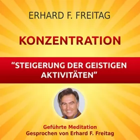 Erhard F. Freitag: Konzentration - Steigerung der geistigen Aktivitäten: Geführte Meditation