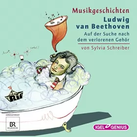 Sylvia Schreiber: Ludwig van Beethoven - Auf der Suche nach dem verlorenen Gehör: Musikgeschichten