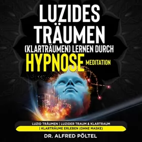 Dr. Alfred Pöltel: Luzides Träumen (Klarträumen) lernen durch Hypnose / Meditation: Luzid träumen / Luzider Traum & Klartraum / Klarträume erleben (Ohne Maske)